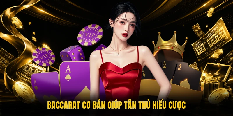 Baccarat cơ bản giúp tân thủ hiểu cược